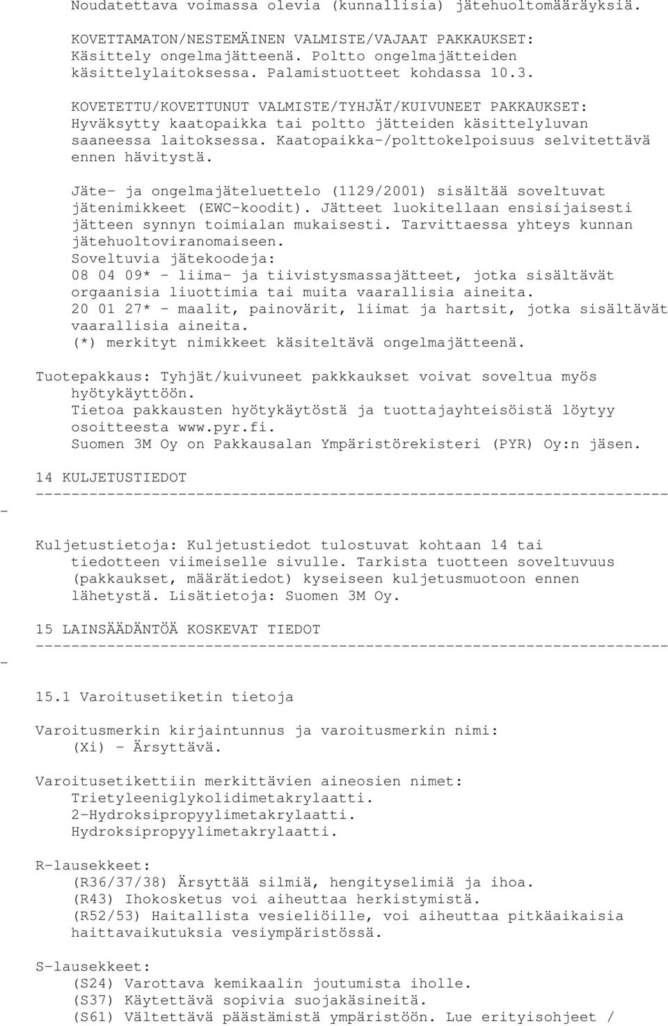 Kaatopaikka/polttokelpoisuus selvitettävä ennen hävitystä. Jäte ja ongelmajäteluettelo (1129/2001) sisältää soveltuvat jätenimikkeet (EWCkoodit).