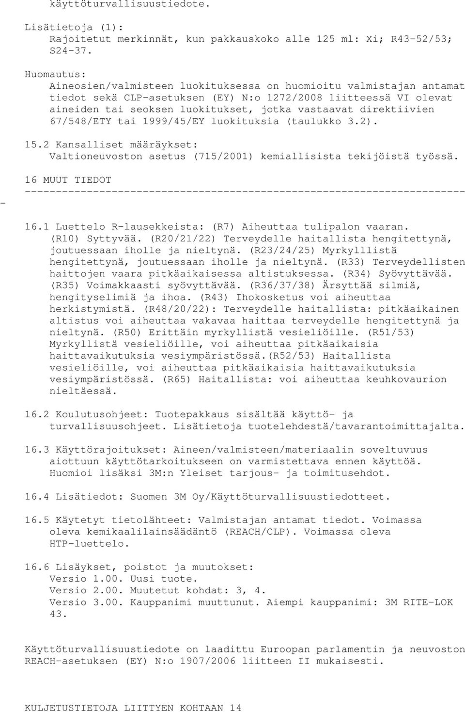 direktiivien 67/548/ETY tai 1999/45/EY luokituksia (taulukko 3.2). 15.2 Kansalliset määräykset: Valtioneuvoston asetus (715/2001) kemiallisista tekijöistä työssä. 16 MUUT TIEDOT 16.