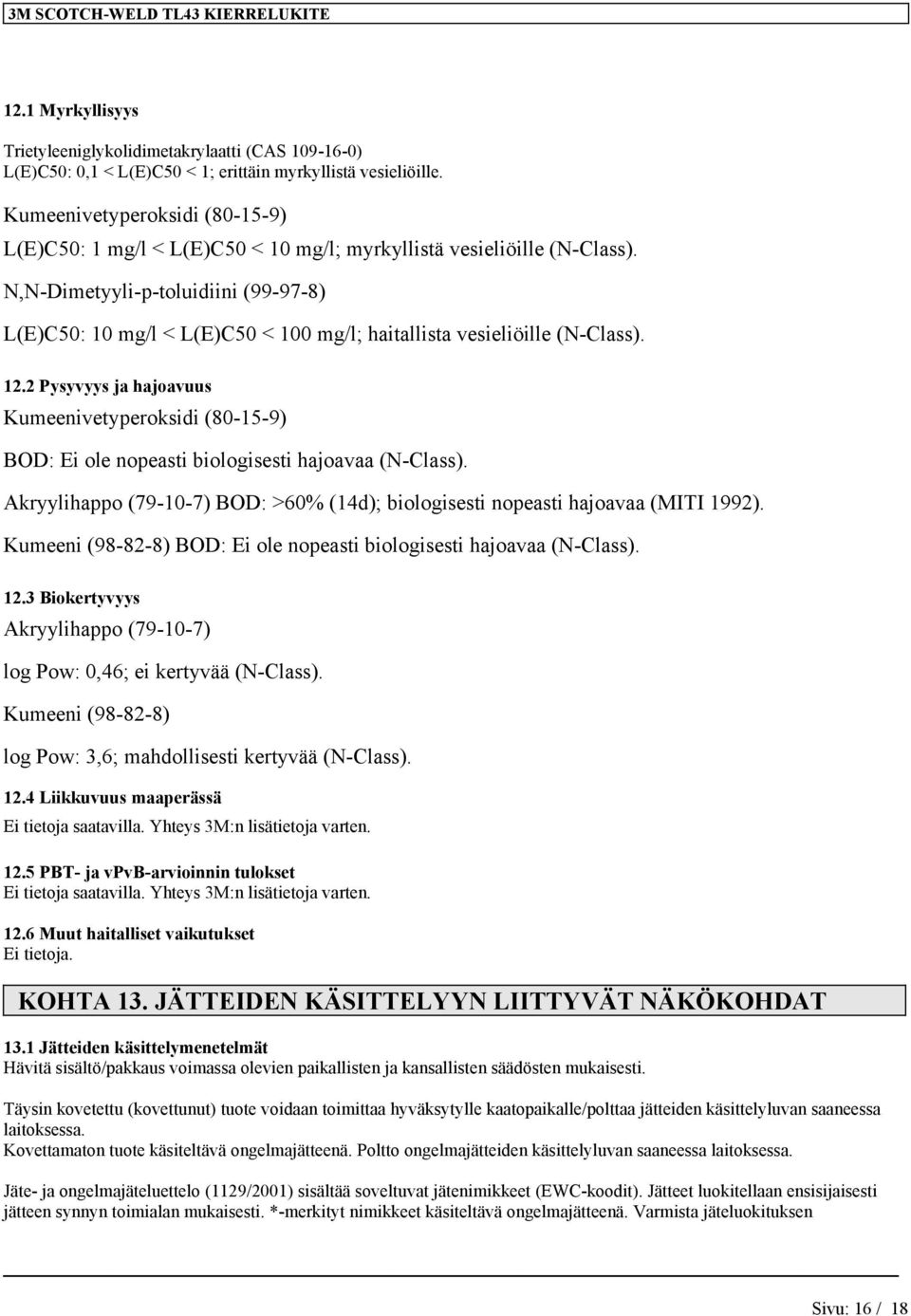 N,N-Dimetyyli-p-toluidiini (99-97-8) L(E)C50: 10 mg/l < L(E)C50 < 100 mg/l; haitallista vesieliöille (N-Class). 12.