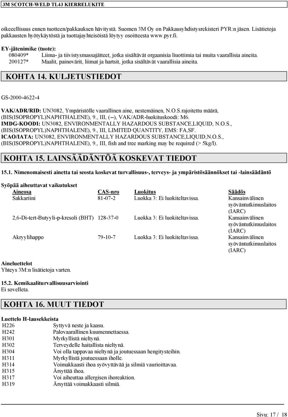 200127* Maalit, painovärit, liimat ja hartsit, jotka sisältävät vaarallisia aineita. KOHTA 14. KULJETUSTIEDOT GS-2000-4622-4 VAK/ADR/RID: UN3082, Ympäristölle vaarallinen aine, nestemäinen, N.O.S.rajoitettu määrä, (BIS(ISOPROPYL)NAPHTHALENE), 9.