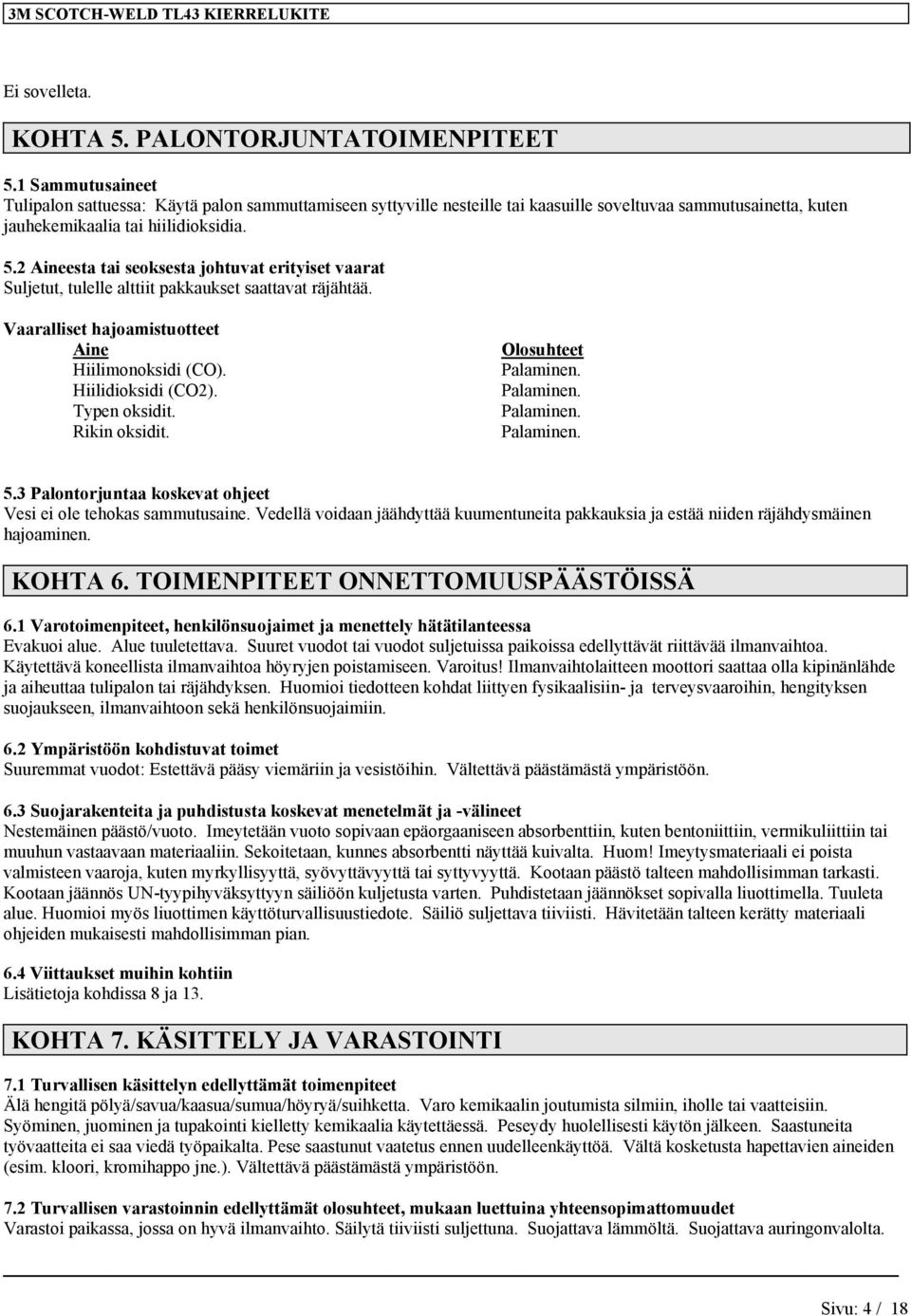 2 Aineesta tai seoksesta johtuvat erityiset vaarat Suljetut, tulelle alttiit pakkaukset saattavat räjähtää. Vaaralliset hajoamistuotteet Aine Hiilimonoksidi (CO). Hiilidioksidi (CO2). Typen oksidit.