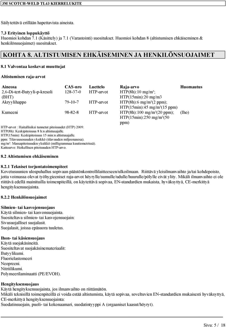 1 Valvontaa koskevat muuttujat Altistumisen raja-arvot Aineosa CAS-nro Luettelo Raja-arvo Huomautus 2,6-Di-tert-Butyyli-p-kresoli 128-37-0 HTP-arvot HTP(8h):10 mg/m³; HTP(15min):20 mg/m3 Akryylihappo