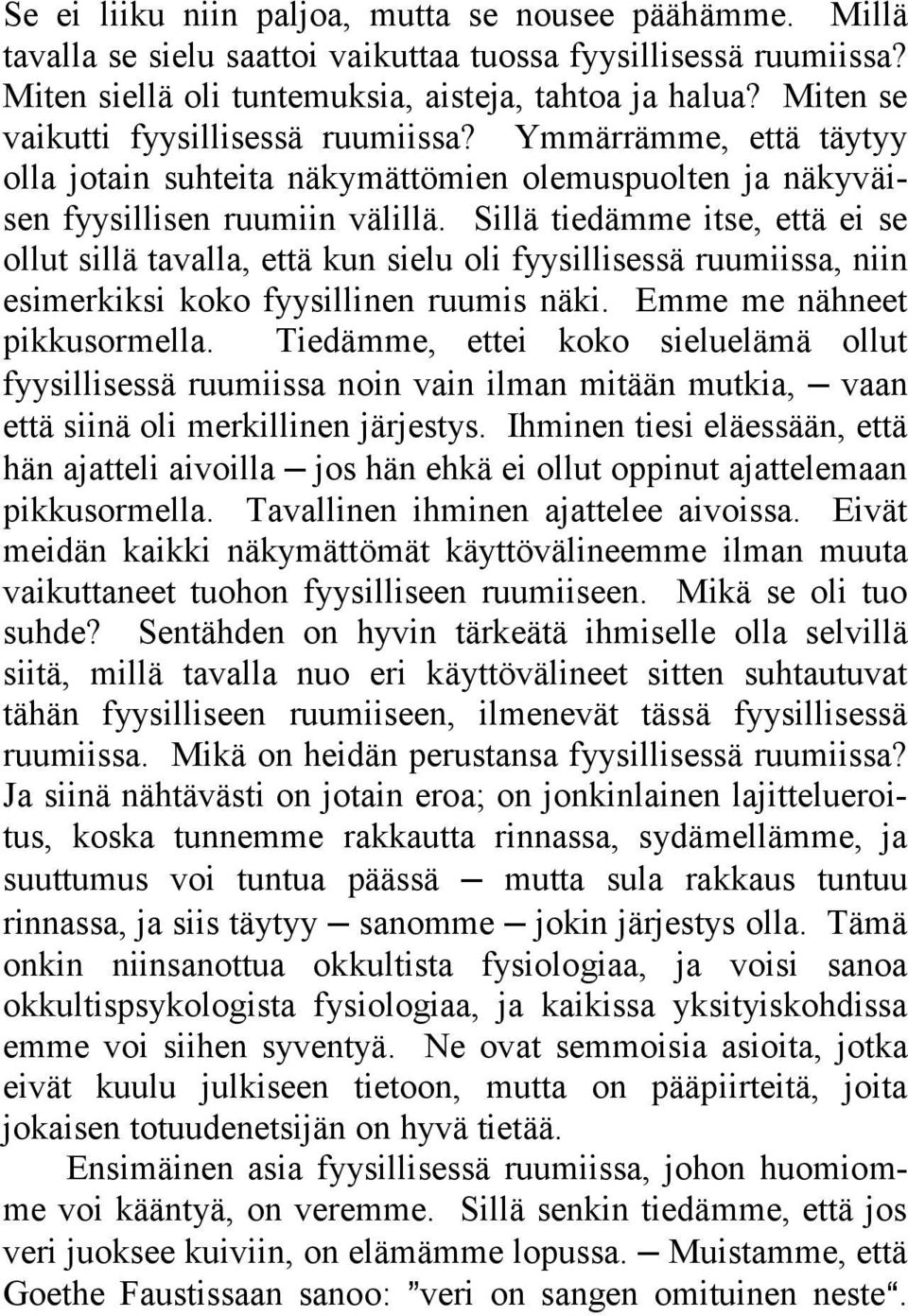 Sillä tiedämme itse, että ei se ollut sillä tavalla, että kun sielu oli fyysillisessä ruumiissa, niin esimerkiksi koko fyysillinen ruumis näki. Emme me nähneet pikkusormella.