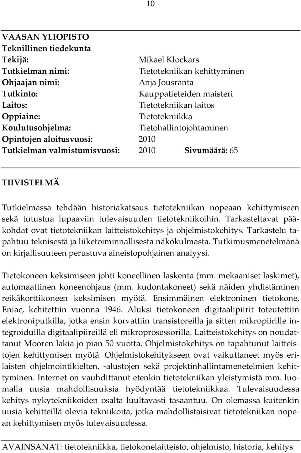 tietotekniikan nopeaan kehittymiseen sekä tutustua lupaaviin tulevaisuuden tietotekniikoihin. Tarkasteltavat pääkohdat ovat tietotekniikan laitteistokehitys ja ohjelmistokehitys.