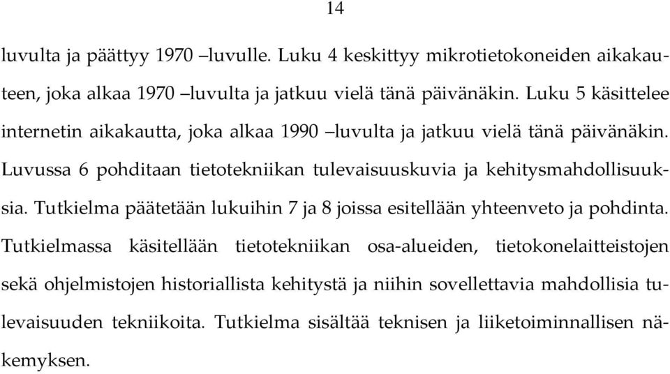 Luvussa 6 pohditaan tietotekniikan tulevaisuuskuvia ja kehitysmahdollisuuksia. Tutkielma päätetään lukuihin 7 ja 8 joissa esitellään yhteenveto ja pohdinta.