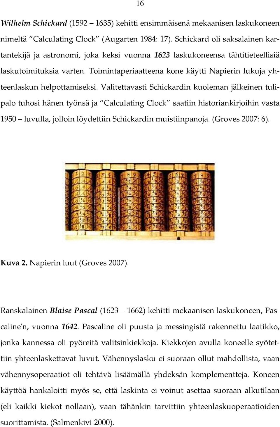 Toimintaperiaatteena kone käytti Napierin lukuja yhteenlaskun helpottamiseksi.