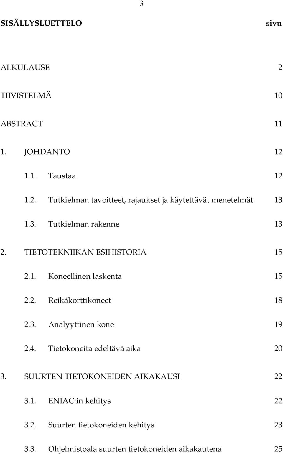 4. Tietokoneita edeltävä aika 20 3. SUURTEN TIETOKONEIDEN AIKAKAUSI 22 3.1. ENIAC:in kehitys 22 3.2. Suurten tietokoneiden kehitys 23 3.