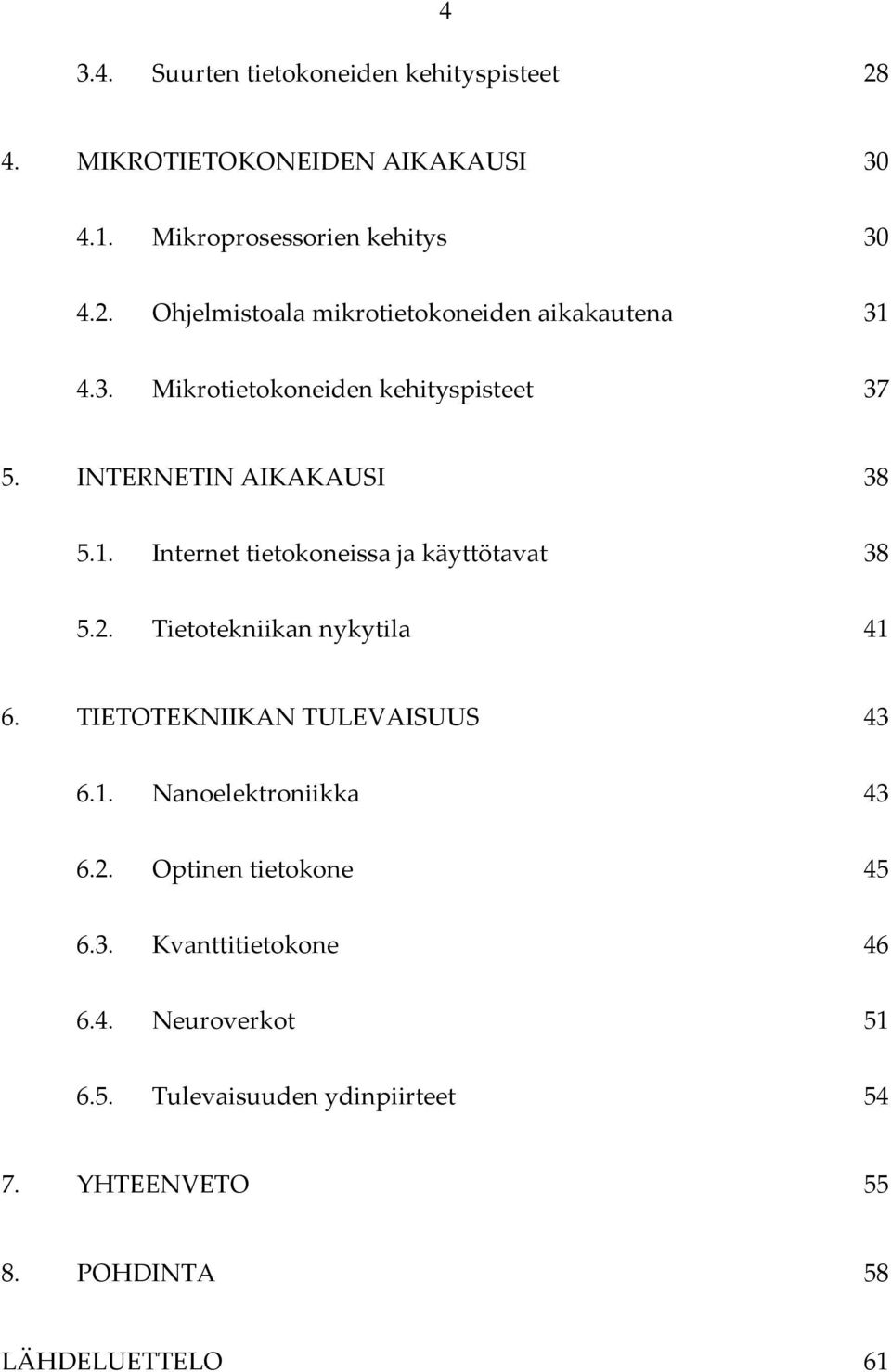 Tietotekniikan nykytila 41 6. TIETOTEKNIIKAN TULEVAISUUS 43 6.1. Nanoelektroniikka 43 6.2. Optinen tietokone 45 6.3. Kvanttitietokone 46 6.