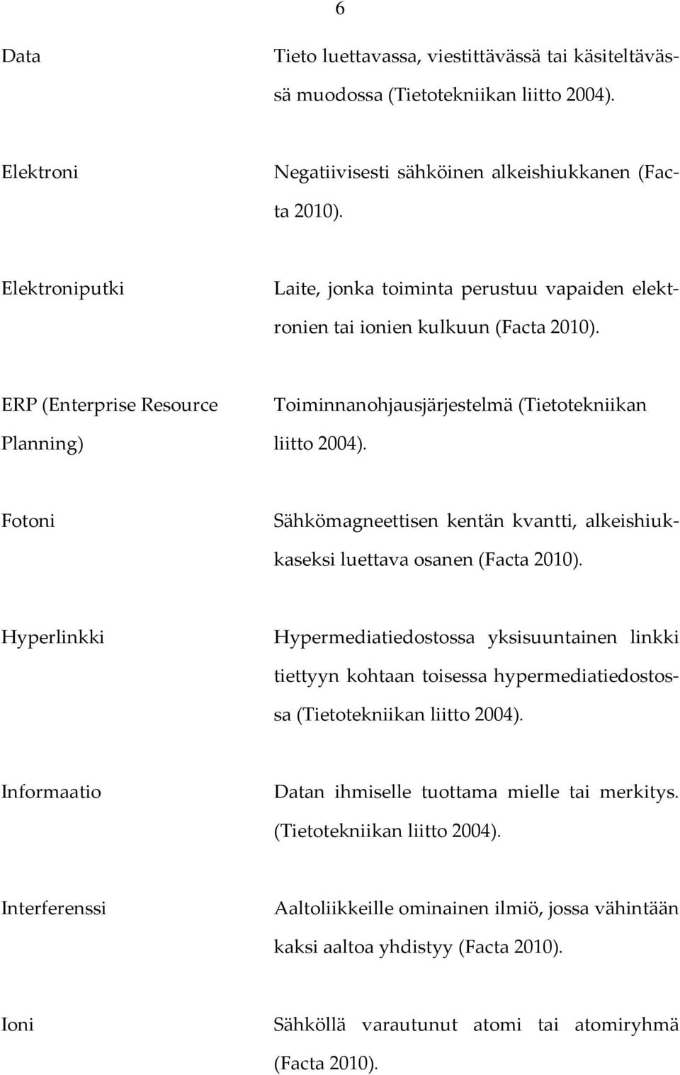 Fotoni Sähkömagneettisen kentän kvantti, alkeishiukkaseksi luettava osanen (Facta 2010).