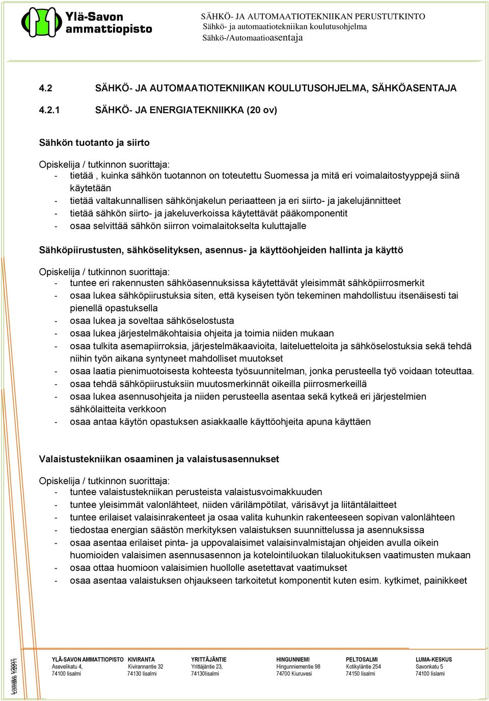 jakeluverkoissa käytettävät pääkomponentit - osaa selvittää sähkön siirron voimalaitokselta kuluttajalle Sähköpiirustusten, sähköselityksen, asennus- ja käyttöohjeiden hallinta ja käyttö Opiskelija /