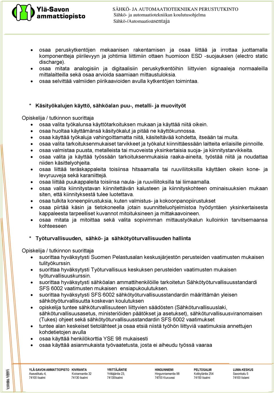 osaa selvittää valmiiden piirikaavioiden avulla kytkentöjen toimintaa.