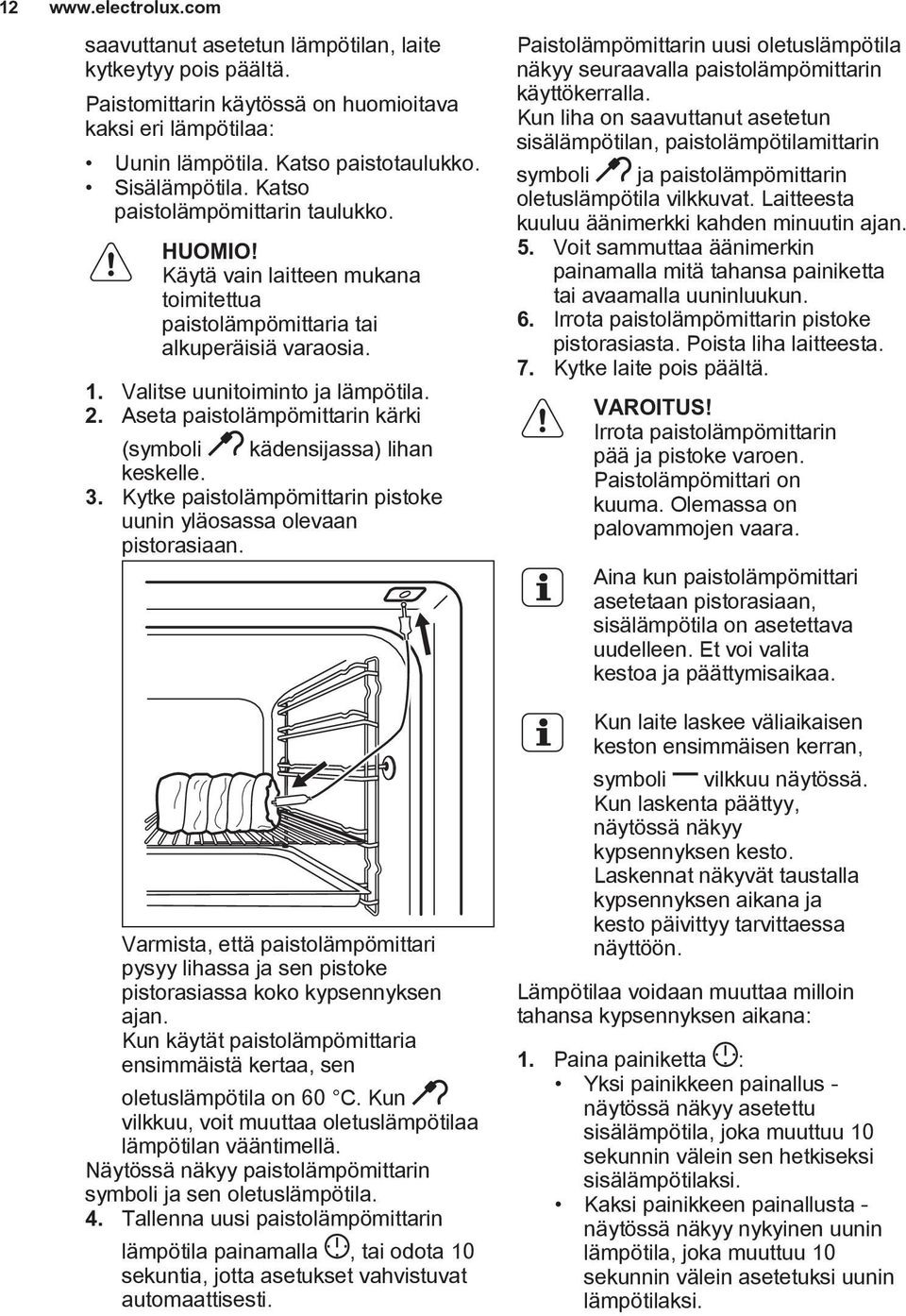 Aseta paistolämpömittarin kärki (symboli kädensijassa) lihan keskelle. 3. Kytke paistolämpömittarin pistoke uunin yläosassa olevaan pistorasiaan.