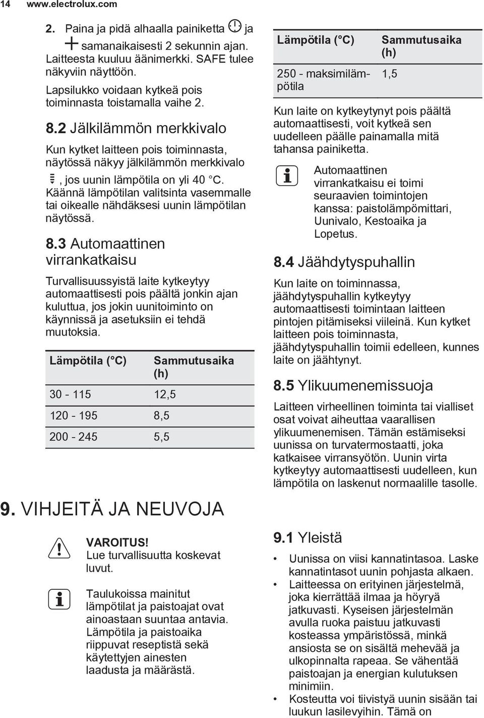 Käännä lämpötilan valitsinta vasemmalle tai oikealle nähdäksesi uunin lämpötilan näytössä. 8.