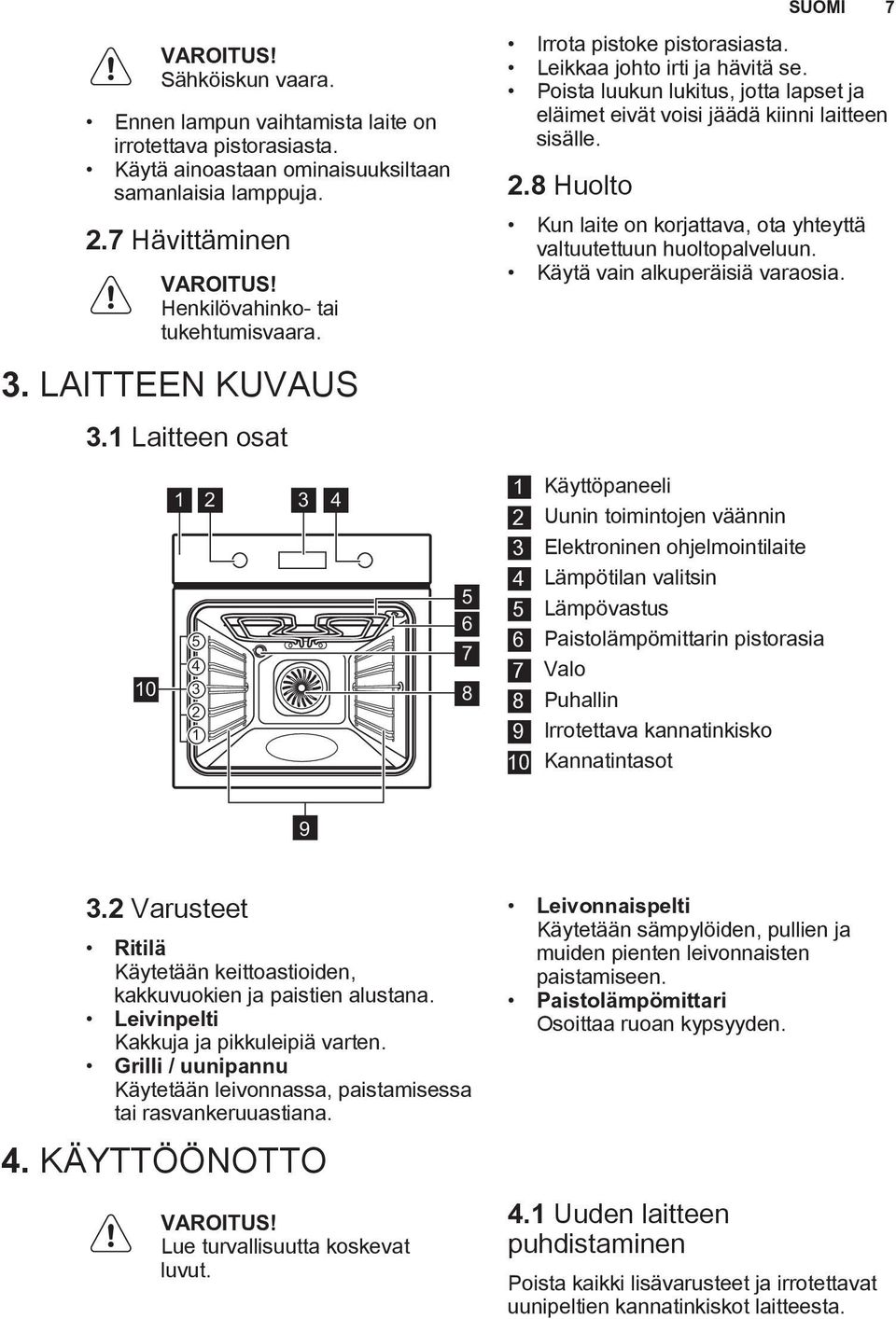 Poista luukun lukitus, jotta lapset ja eläimet eivät voisi jäädä kiinni laitteen sisälle. 2.8 Huolto Kun laite on korjattava, ota yhteyttä valtuutettuun huoltopalveluun.