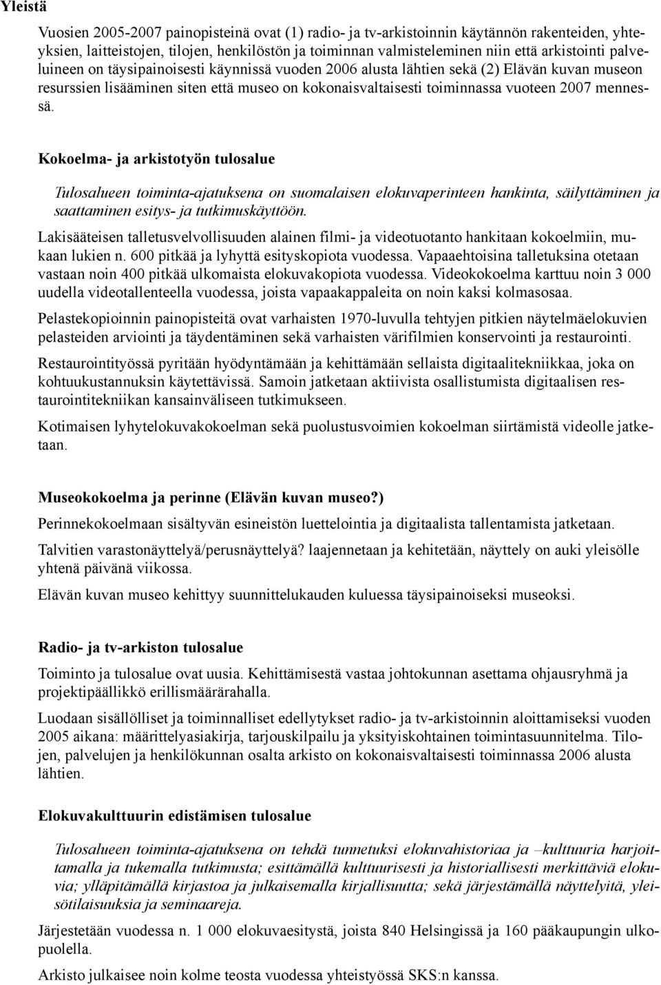 Kokoelma- ja arkistotyön tulosalue Tulosalueen toiminta-ajatuksena on suomalaisen elokuvaperinteen hankinta, säilyttäminen ja saattaminen esitys- ja tutkimuskäyttöön.