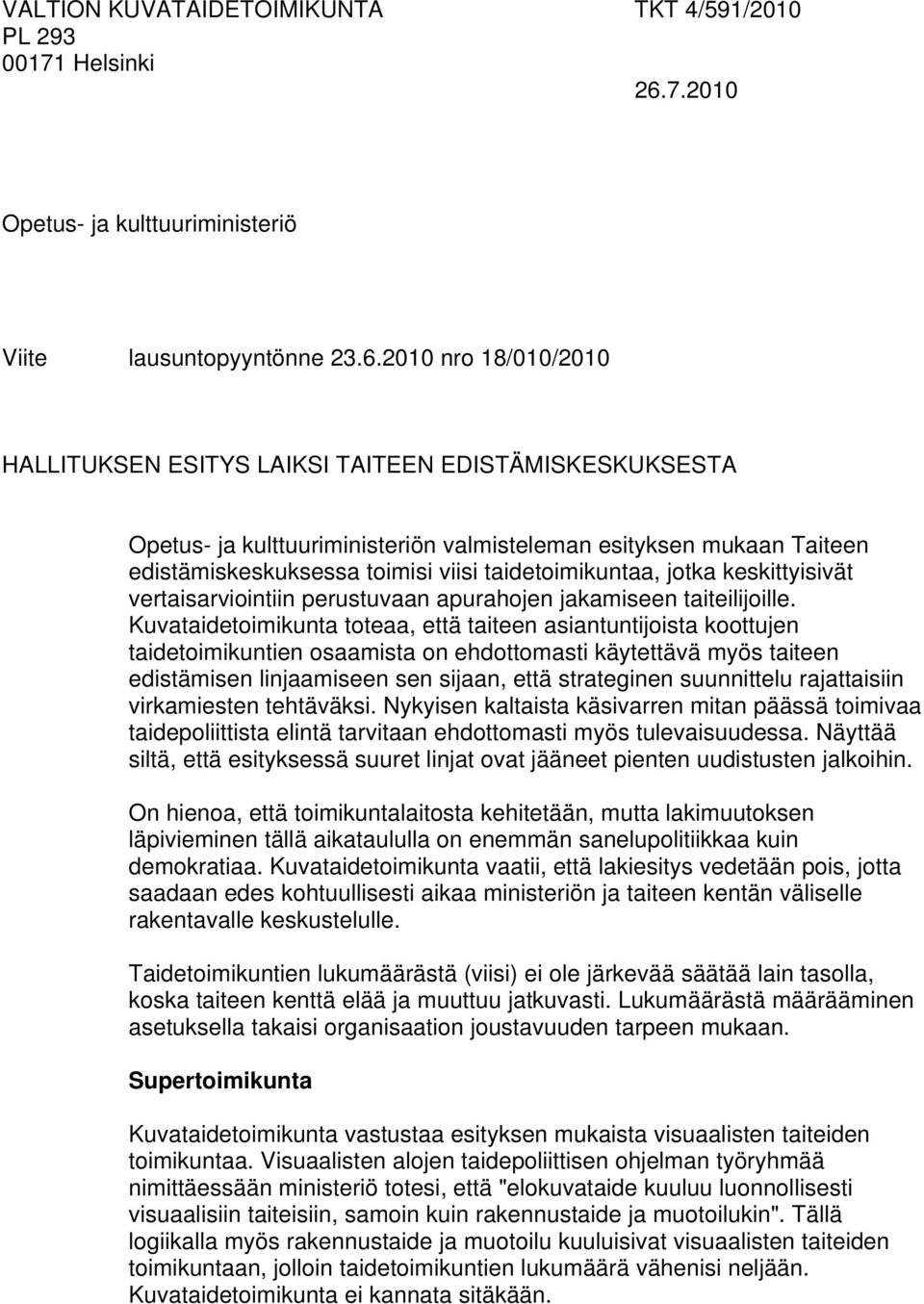 2010 nro 18/010/2010 HALLITUKSEN ESITYS LAIKSI TAITEEN EDISTÄMISKESKUKSESTA Opetus- ja kulttuuriministeriön valmisteleman esityksen mukaan Taiteen edistämiskeskuksessa toimisi viisi taidetoimikuntaa,