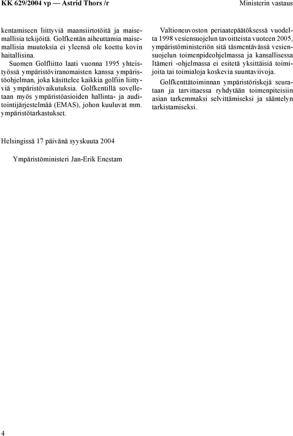 Suomen Golfliitto laati vuonna 1995 yhteistyössä ympäristöviranomaisten kanssa ympäristöohjelman, joka käsittelee kaikkia golfiin liittyviä ympäristövaikutuksia.