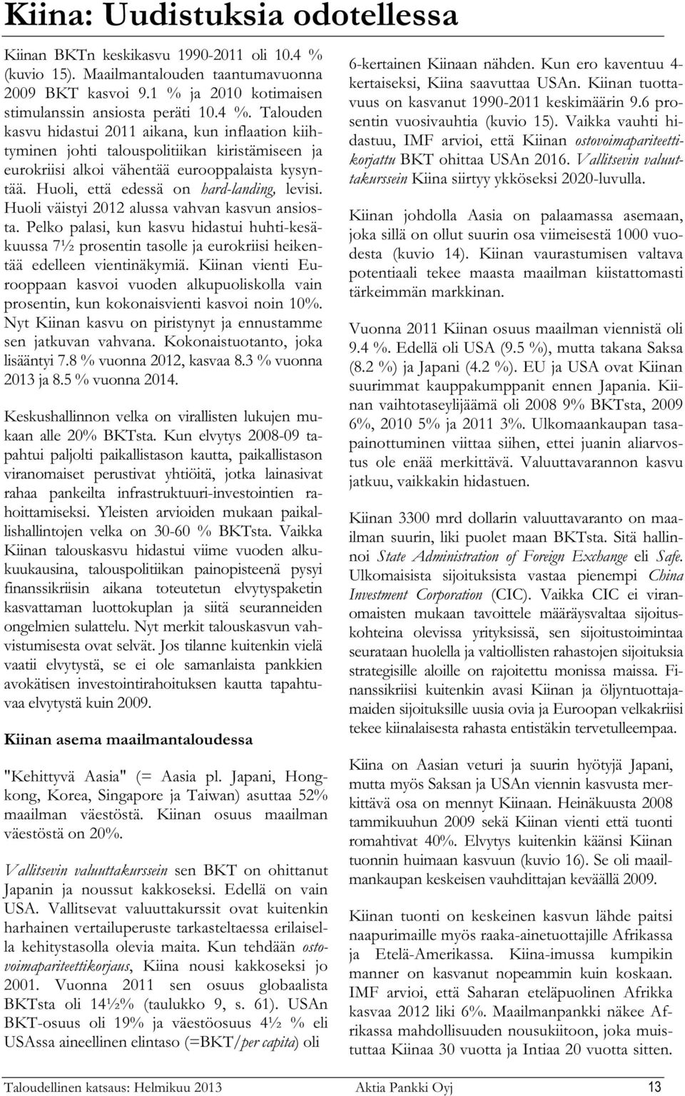 Talouden kasvu hidastui 2011 aikana, kun inflaation kiihtyminen johti talouspolitiikan kiristämiseen ja eurokriisi alkoi vähentää eurooppalaista kysyntää. Huoli, että edessä on hard-landing, levisi.