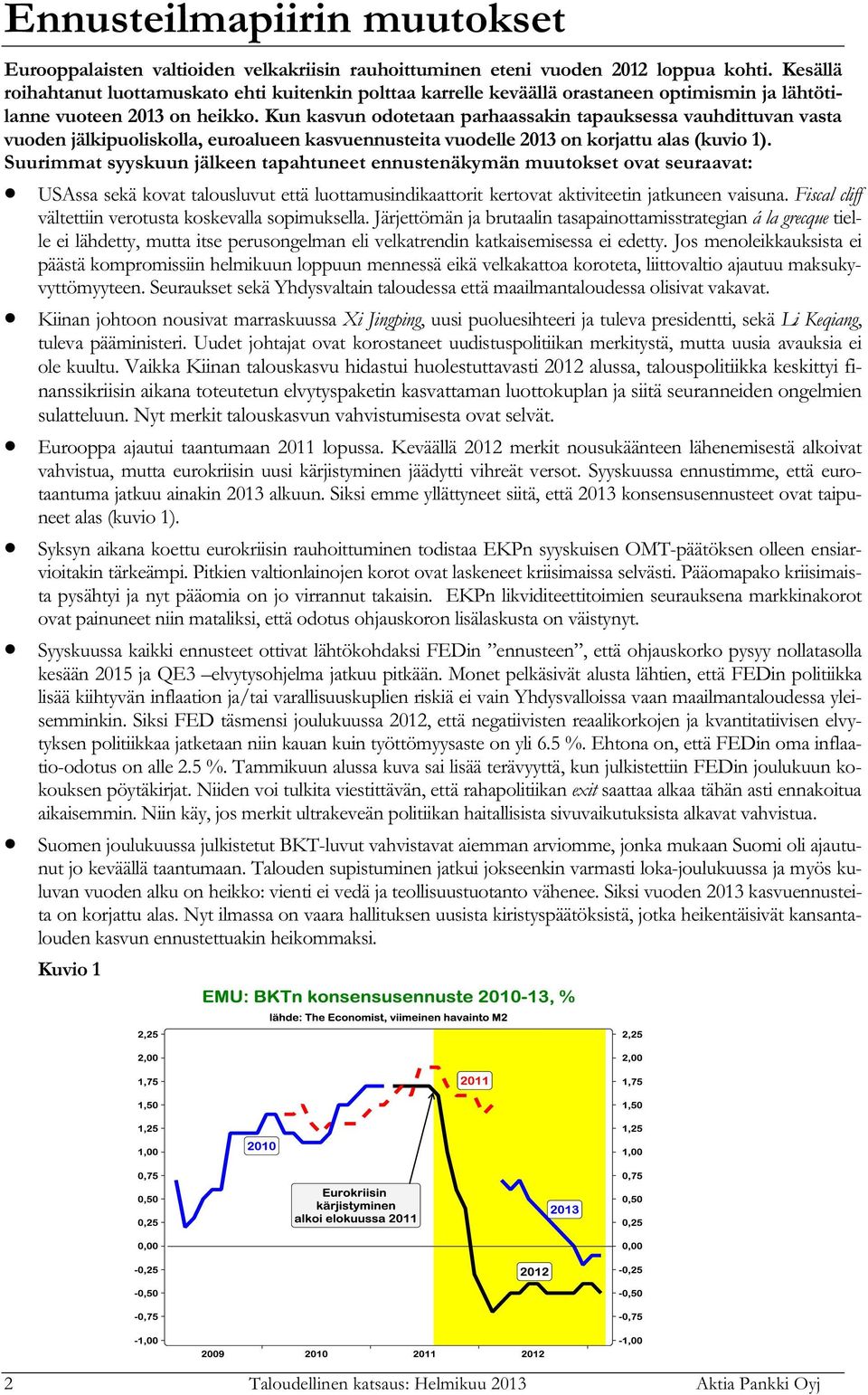Kun kasvun odotetaan parhaassakin tapauksessa vauhdittuvan vasta vuoden jälkipuoliskolla, euroalueen kasvuennusteita vuodelle 2013 on korjattu alas (kuvio 1).