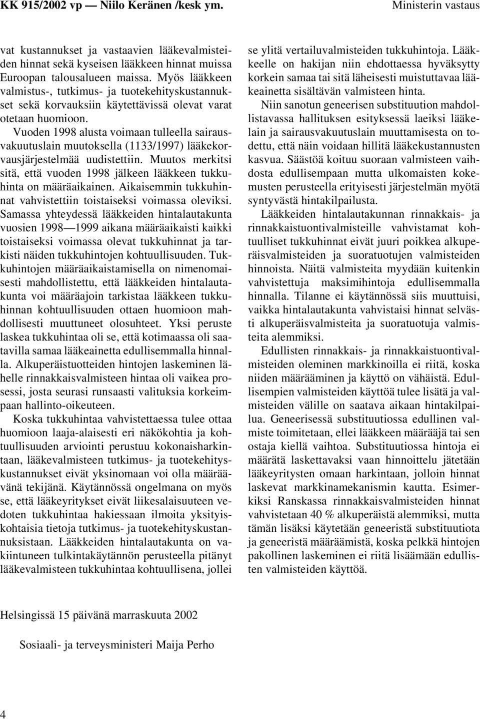 Vuoden 1998 alusta voimaan tulleella sairausvakuutuslain muutoksella (1133/1997) lääkekorvausjärjestelmää uudistettiin.