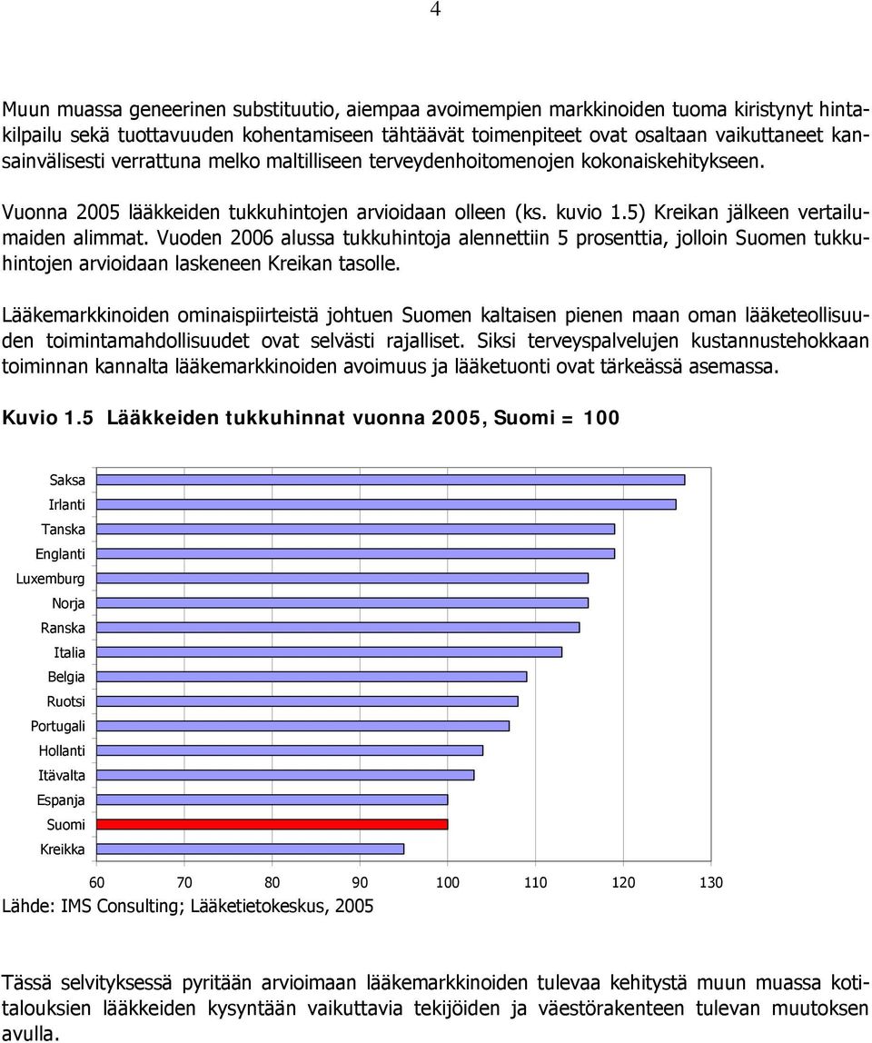 Vuoden 2006 alussa tukkuhintoja alennettiin 5 prosenttia, jolloin Suomen tukkuhintojen arvioidaan laskeneen Kreikan tasolle.