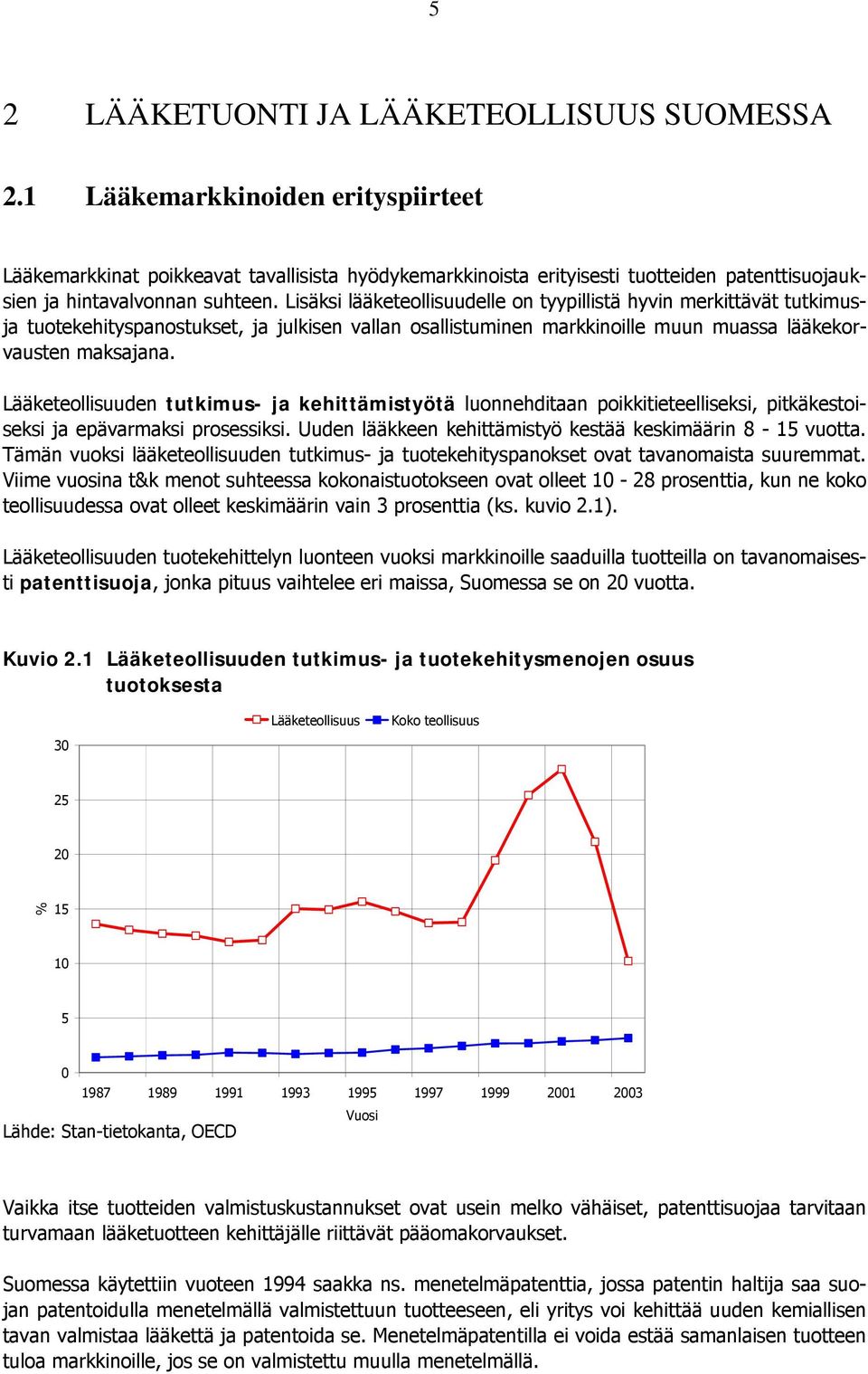 Lisäksi lääketeollisuudelle on tyypillistä hyvin merkittävät tutkimusja tuotekehityspanostukset, ja julkisen vallan osallistuminen markkinoille muun muassa lääkekorvausten maksajana.