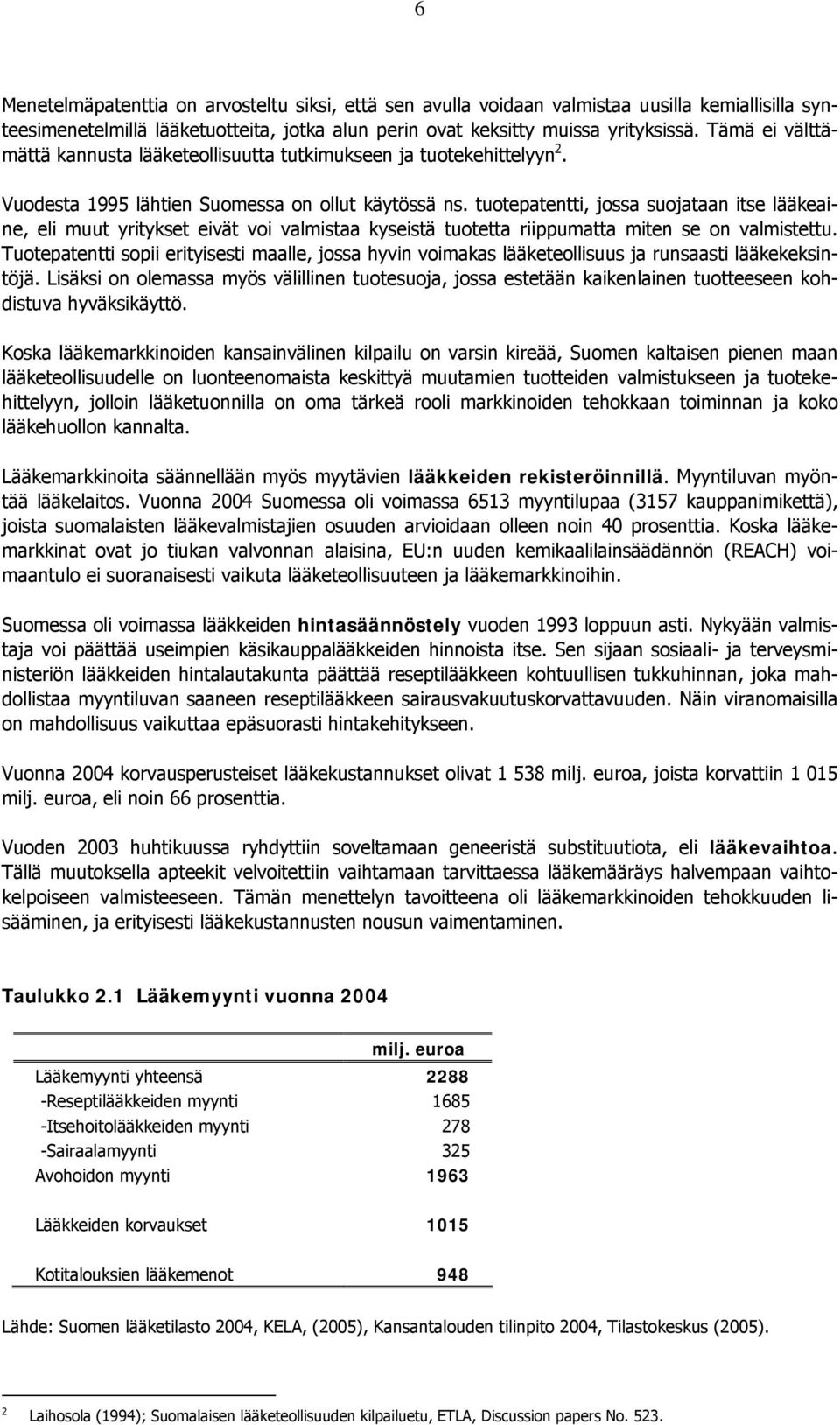 tuotepatentti, jossa suojataan itse lääkeaine, eli muut yritykset eivät voi valmistaa kyseistä tuotetta riippumatta miten se on valmistettu.