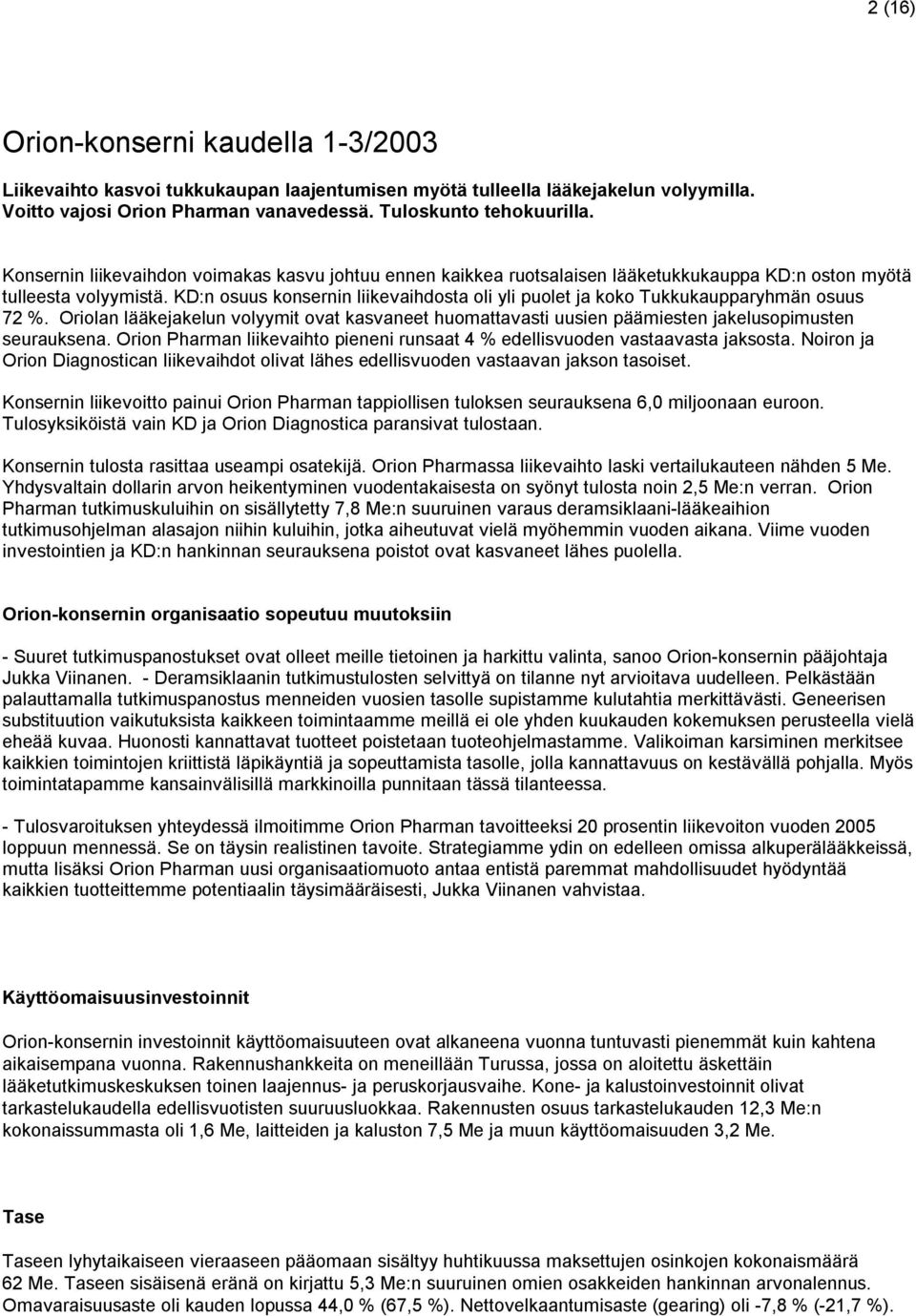 KD:n osuus konsernin liikevaihdosta oli yli puolet ja koko Tukkukaupparyhmän osuus 72 %. Oriolan lääkejakelun volyymit ovat kasvaneet huomattavasti uusien päämiesten jakelusopimusten seurauksena.