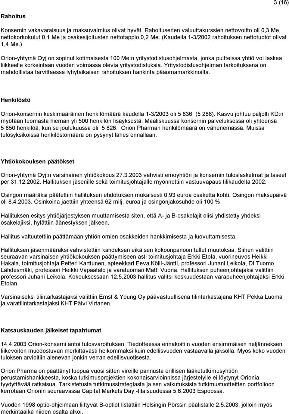 ) Orion-yhtymä Oyj on sopinut kotimaisesta 100 Me:n yritystodistusohjelmasta, jonka puitteissa yhtiö voi laskea liikkeelle korkeintaan vuoden voimassa olevia yritystodistuksia.