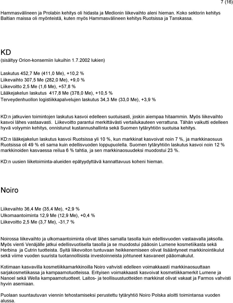 417,8 Me (378,0 Me), +10,5 % Terveydenhuollon logistiikkapalvelujen laskutus 34,3 Me (33,0 Me), +3,9 % KD:n jatkuvien toimintojen laskutus kasvoi edelleen suotuisasti, joskin aiempaa hitaammin.