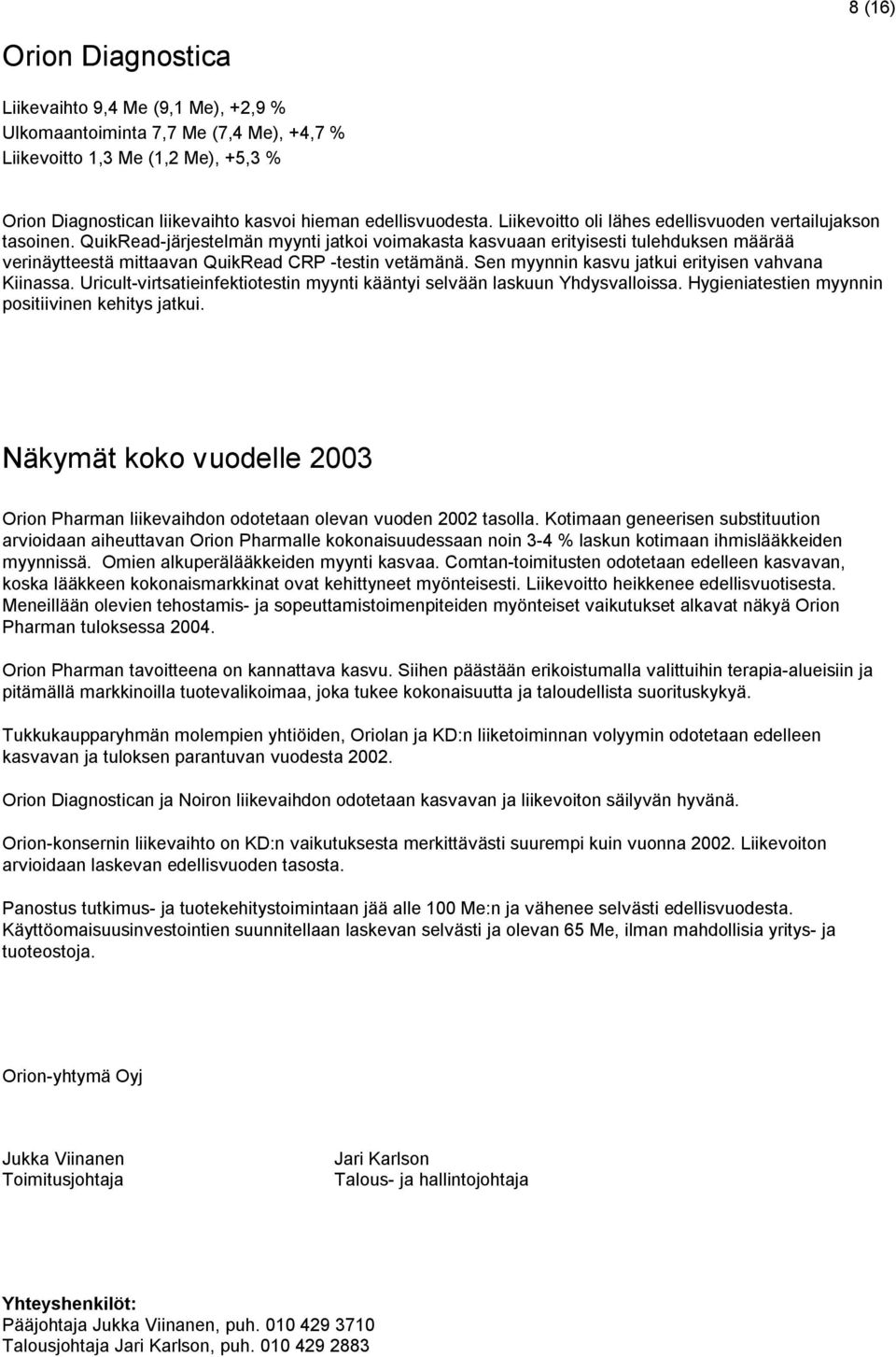 QuikRead-järjestelmän myynti jatkoi voimakasta kasvuaan erityisesti tulehduksen määrää verinäytteestä mittaavan QuikRead CRP -testin vetämänä. Sen myynnin kasvu jatkui erityisen vahvana Kiinassa.