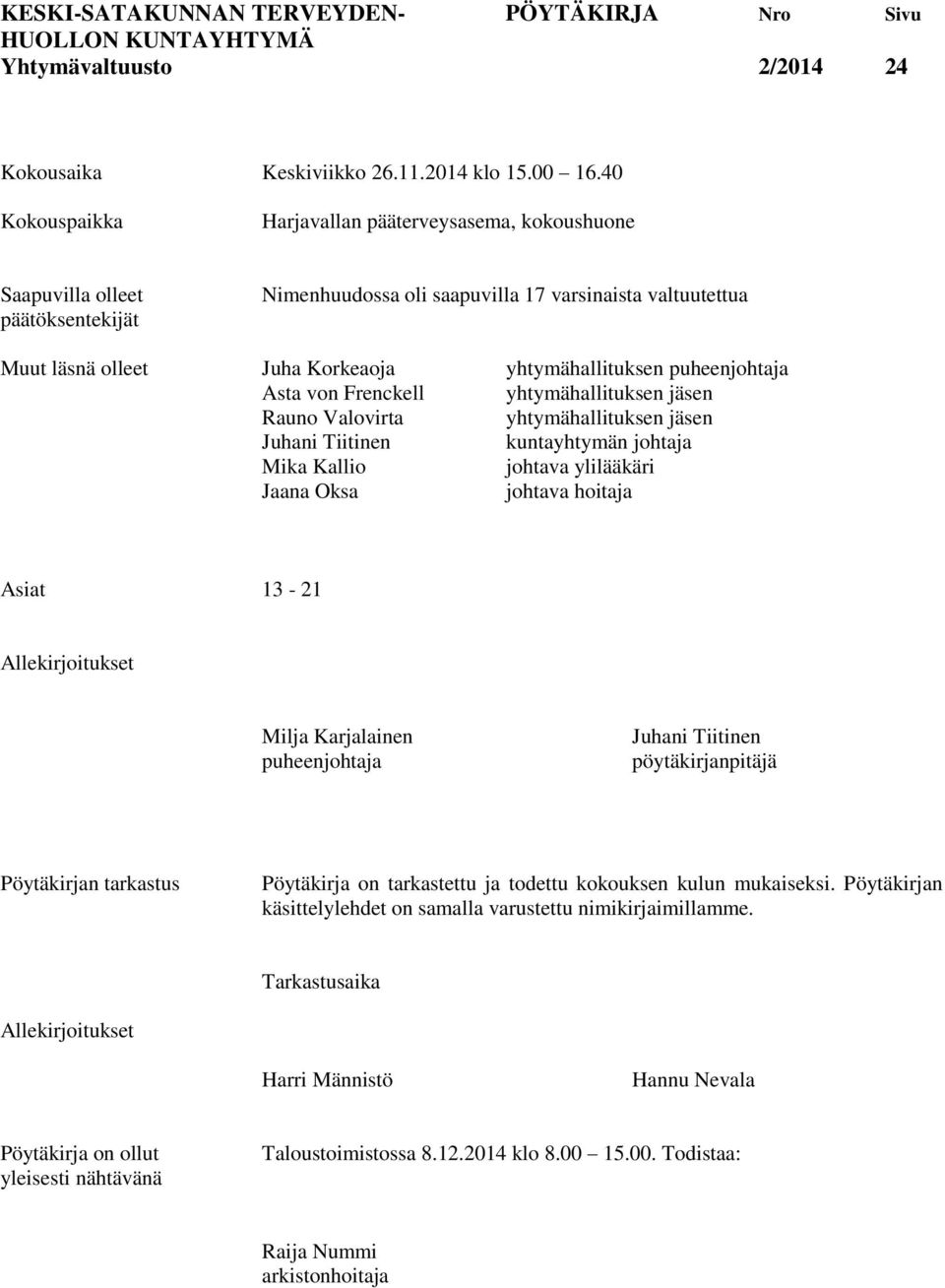 puheenjohtaja Asta von Frenckell yhtymähallituksen jäsen Rauno Valovirta yhtymähallituksen jäsen Juhani Tiitinen kuntayhtymän johtaja Mika Kallio johtava ylilääkäri Jaana Oksa johtava hoitaja Asiat