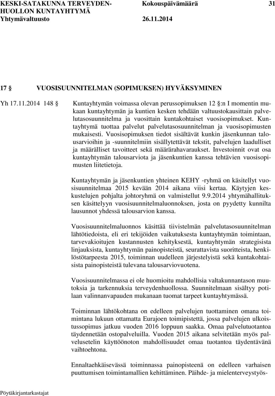 vuosisopimukset. Kuntayhtymä tuottaa palvelut palvelutasosuunnitelman ja vuosisopimusten mukaisesti.