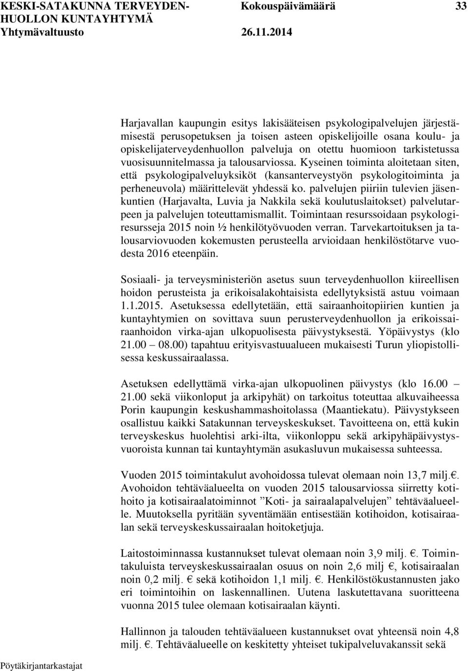 Kyseinen toiminta aloitetaan siten, että psykologipalveluyksiköt (kansanterveystyön psykologitoiminta ja perheneuvola) määrittelevät yhdessä ko.