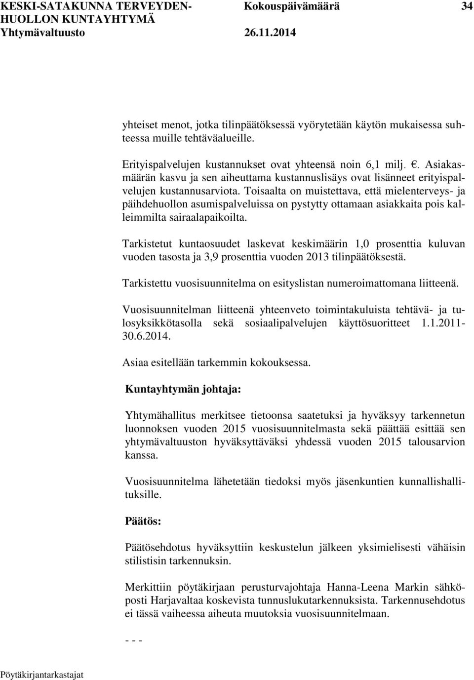 Toisaalta on muistettava, että mielenterveys- ja päihdehuollon asumispalveluissa on pystytty ottamaan asiakkaita pois kalleimmilta sairaalapaikoilta.
