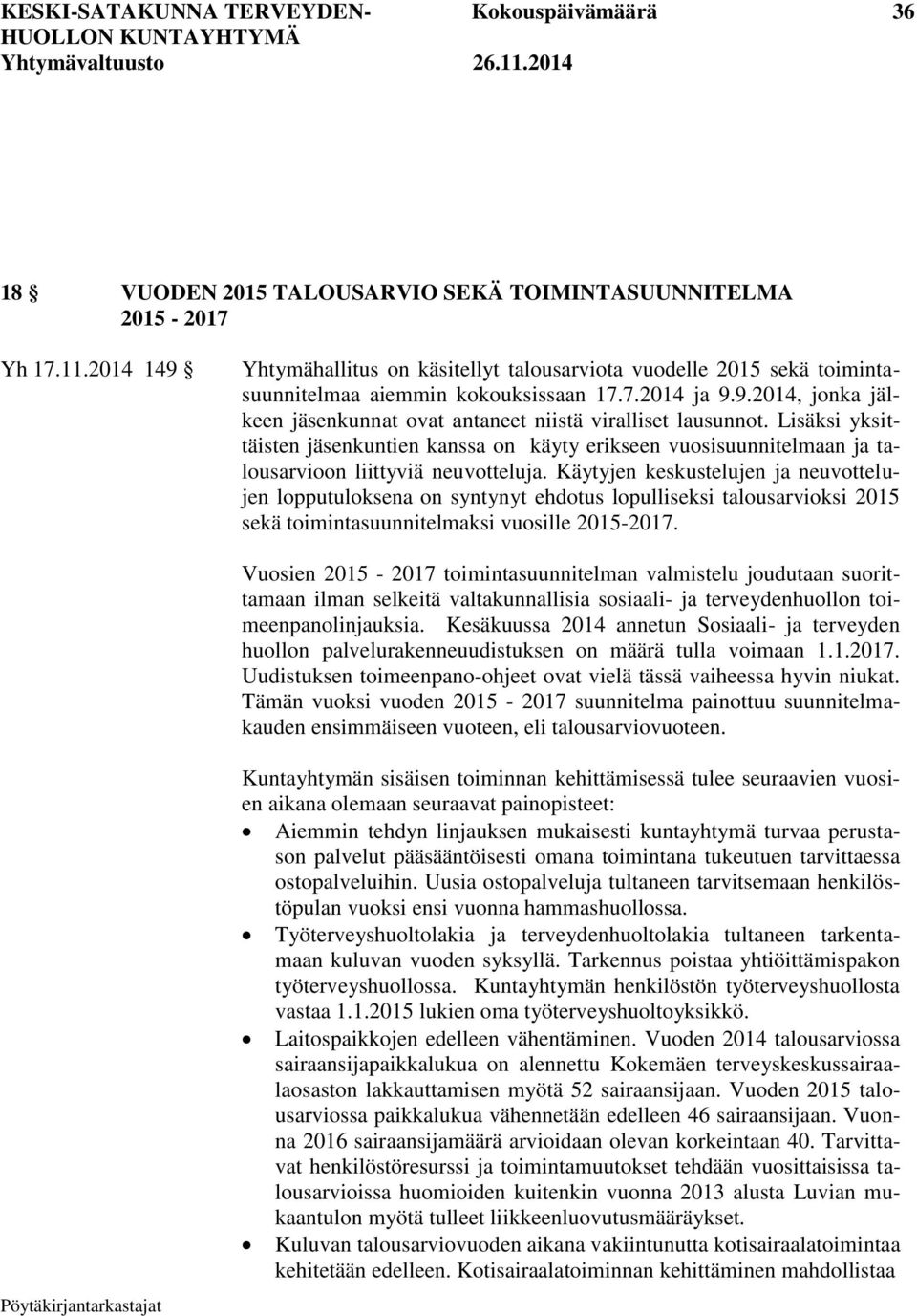 Lisäksi yksittäisten jäsenkuntien kanssa on käyty erikseen vuosisuunnitelmaan ja talousarvioon liittyviä neuvotteluja.