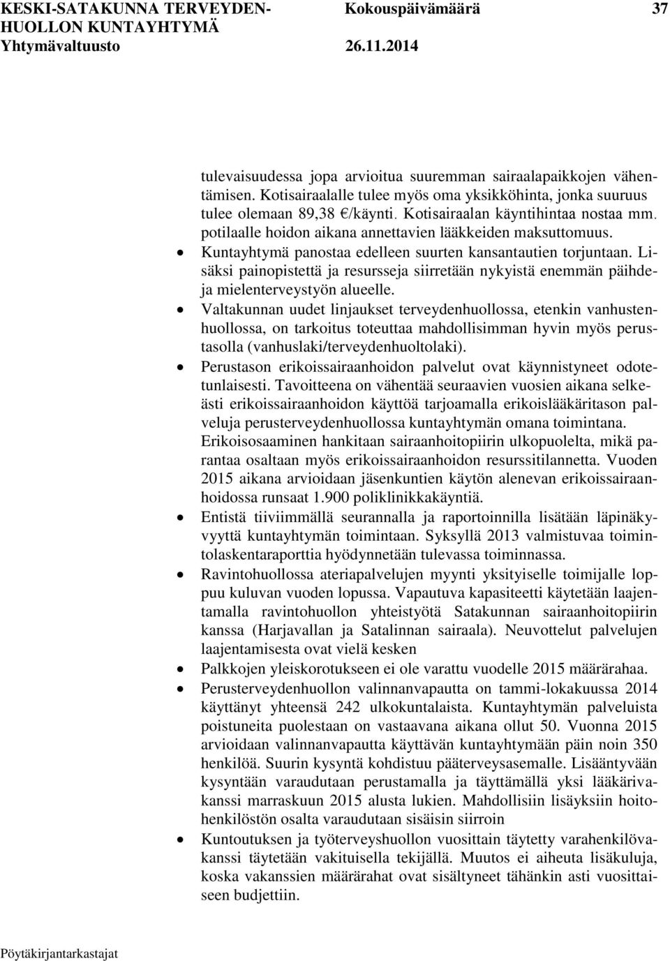 Kuntayhtymä panostaa edelleen suurten kansantautien torjuntaan. Lisäksi painopistettä ja resursseja siirretään nykyistä enemmän päihdeja mielenterveystyön alueelle.
