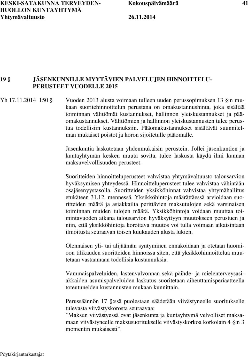 yleiskustannukset ja pääomakustannukset. Välittömien ja hallinnon yleiskustannusten tulee perustua todellisiin kustannuksiin.