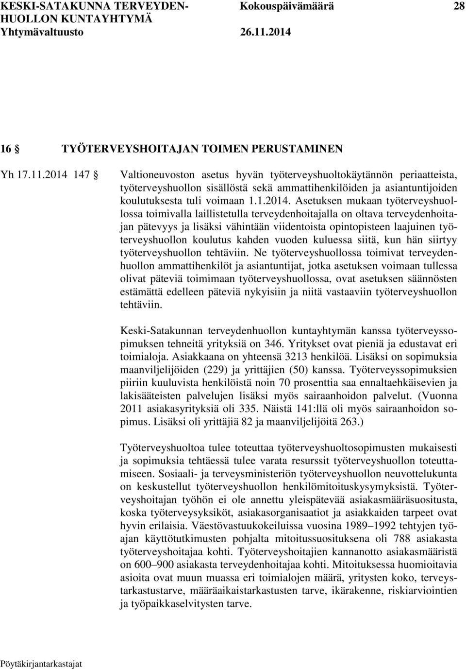 mukaan työterveyshuollossa toimivalla laillistetulla terveydenhoitajalla on oltava terveydenhoitajan pätevyys ja lisäksi vähintään viidentoista opintopisteen laajuinen työterveyshuollon koulutus