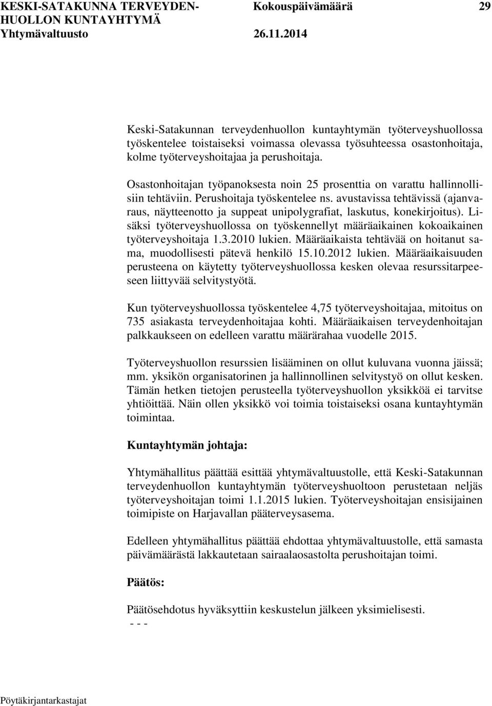 avustavissa tehtävissä (ajanvaraus, näytteenotto ja suppeat unipolygrafiat, laskutus, konekirjoitus). Lisäksi työterveyshuollossa on työskennellyt määräaikainen kokoaikainen työterveyshoitaja 1.3.