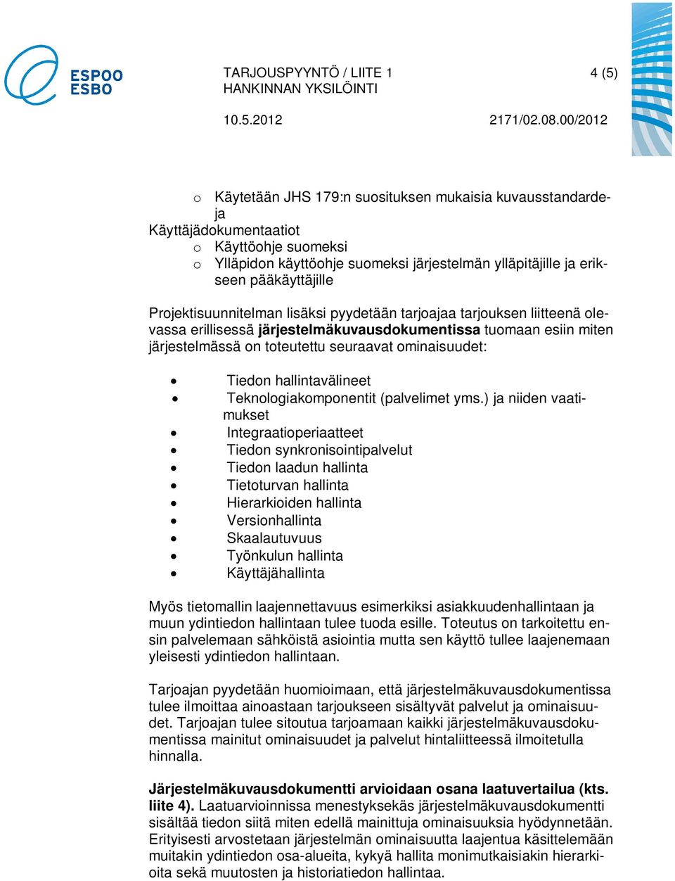 seuraavat ominaisuudet: Tiedon hallintavälineet Teknologiakomponentit (palvelimet yms.