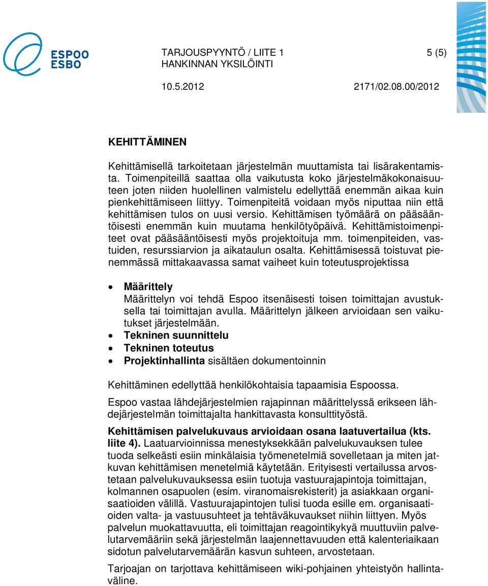 Toimenpiteitä voidaan myös niputtaa niin että kehittämisen tulos on uusi versio. Kehittämisen työmäärä on pääsääntöisesti enemmän kuin muutama henkilötyöpäivä.