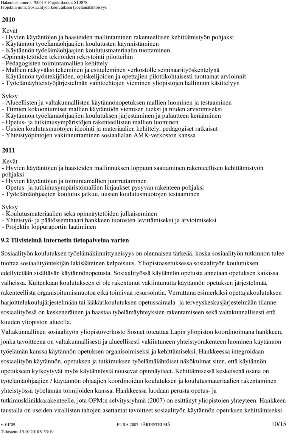 seminaarityöskentelynä - Käytännön työntekijöiden, opiskelijoiden ja opettajien pilottikohtaisesti tuottamat arvioinnit - Työelämäyhteistyöjärjestelmän vaihtoehtojen vieminen yliopistojen hallinnon