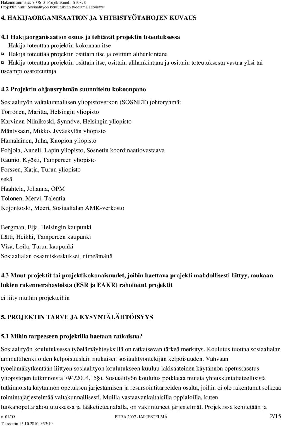 osittain itse, osittain alihankintana ja osittain toteutuksesta vastaa yksi tai useampi osatoteuttaja 4.