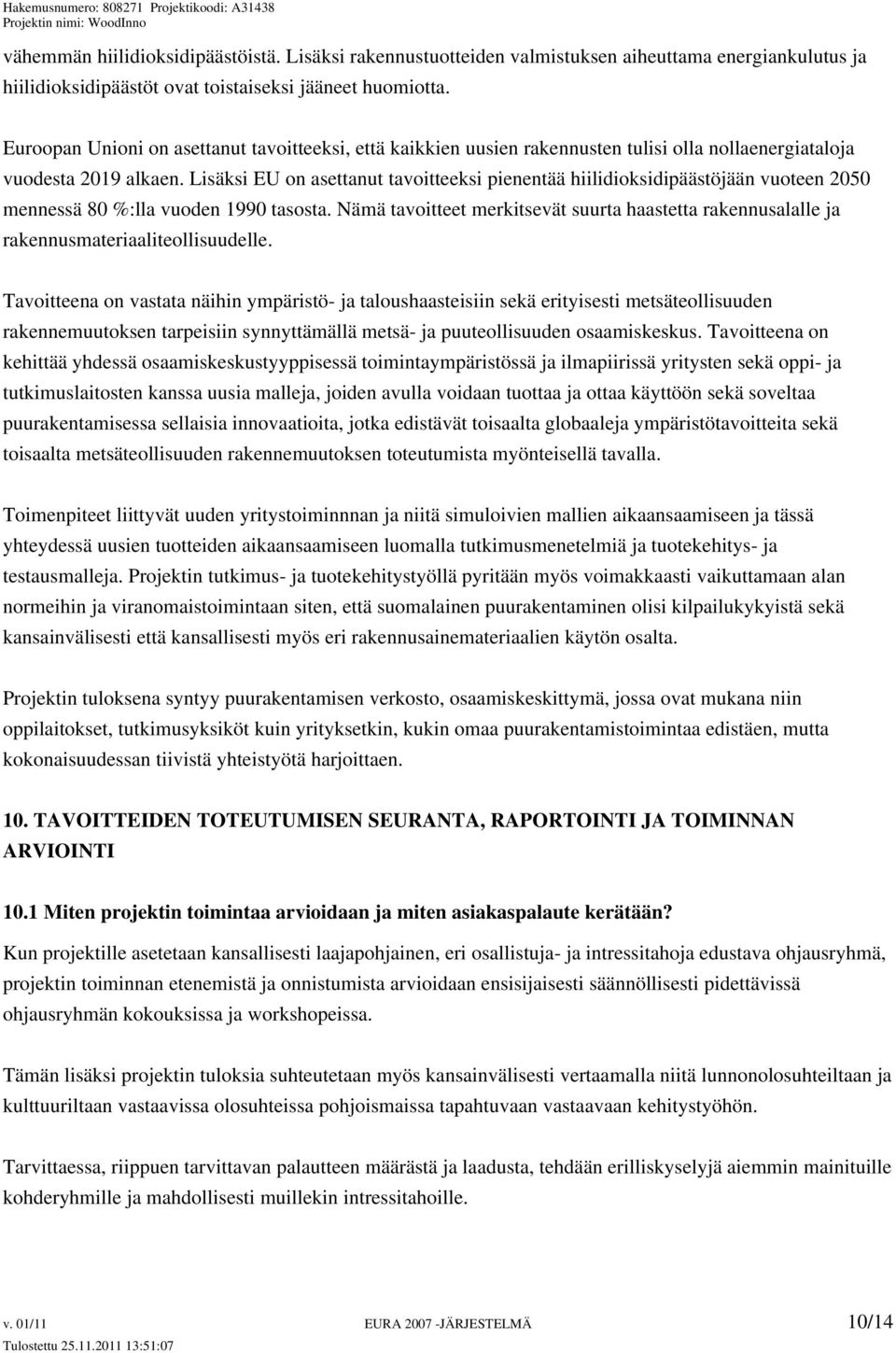 Lisäksi EU on asettanut tavoitteeksi pienentää hiilidioksidipäästöjään vuoteen 2050 mennessä 80 %:lla vuoden 1990 tasosta.