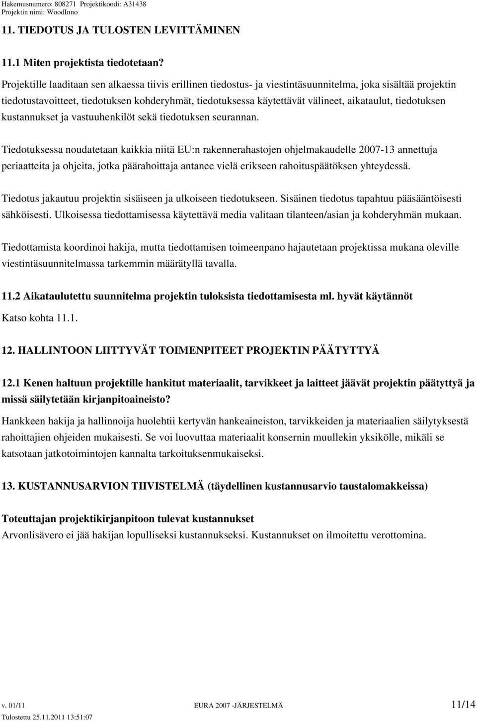 aikataulut, tiedotuksen kustannukset ja vastuuhenkilöt sekä tiedotuksen seurannan.