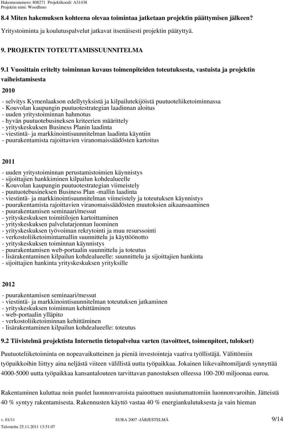 1 Vuosittain eritelty toiminnan kuvaus toimenpiteiden toteutuksesta, vastuista ja projektin vaiheistamisesta 2010 - selvitys Kymenlaakson edellytyksistä ja kilpailutekijöistä puutuoteliiketoiminnassa