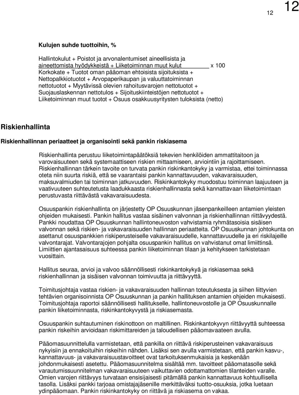 nettotuotot + Liiketoiminnan muut tuotot + Osuus osakkuusyritysten tuloksista (netto) Riskienhallinta Riskienhallinnan periaatteet ja organisointi sekä pankin riskiasema Riskienhallinta perustuu