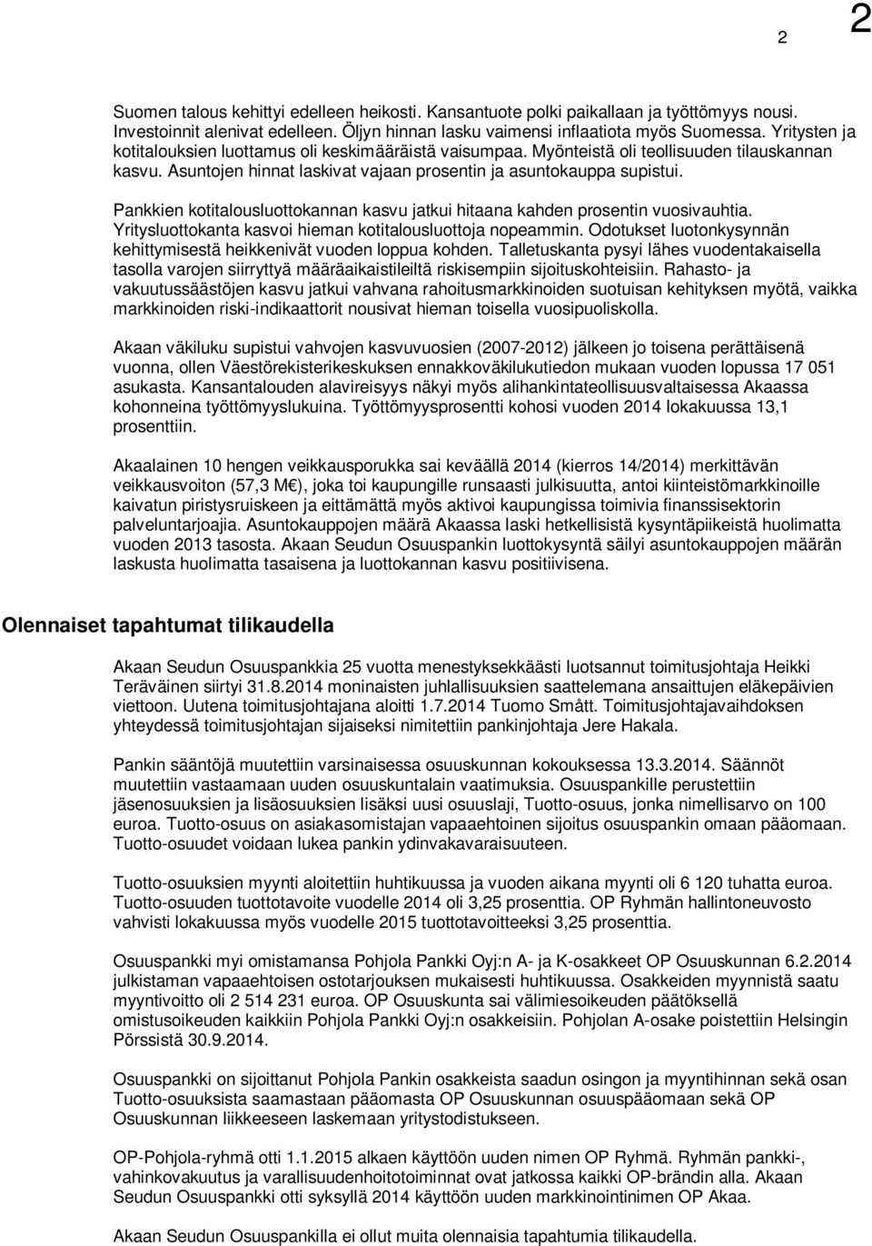 Pankkien kotitalousluottokannan kasvu jatkui hitaana kahden prosentin vuosivauhtia. Yritysluottokanta kasvoi hieman kotitalousluottoja nopeammin.