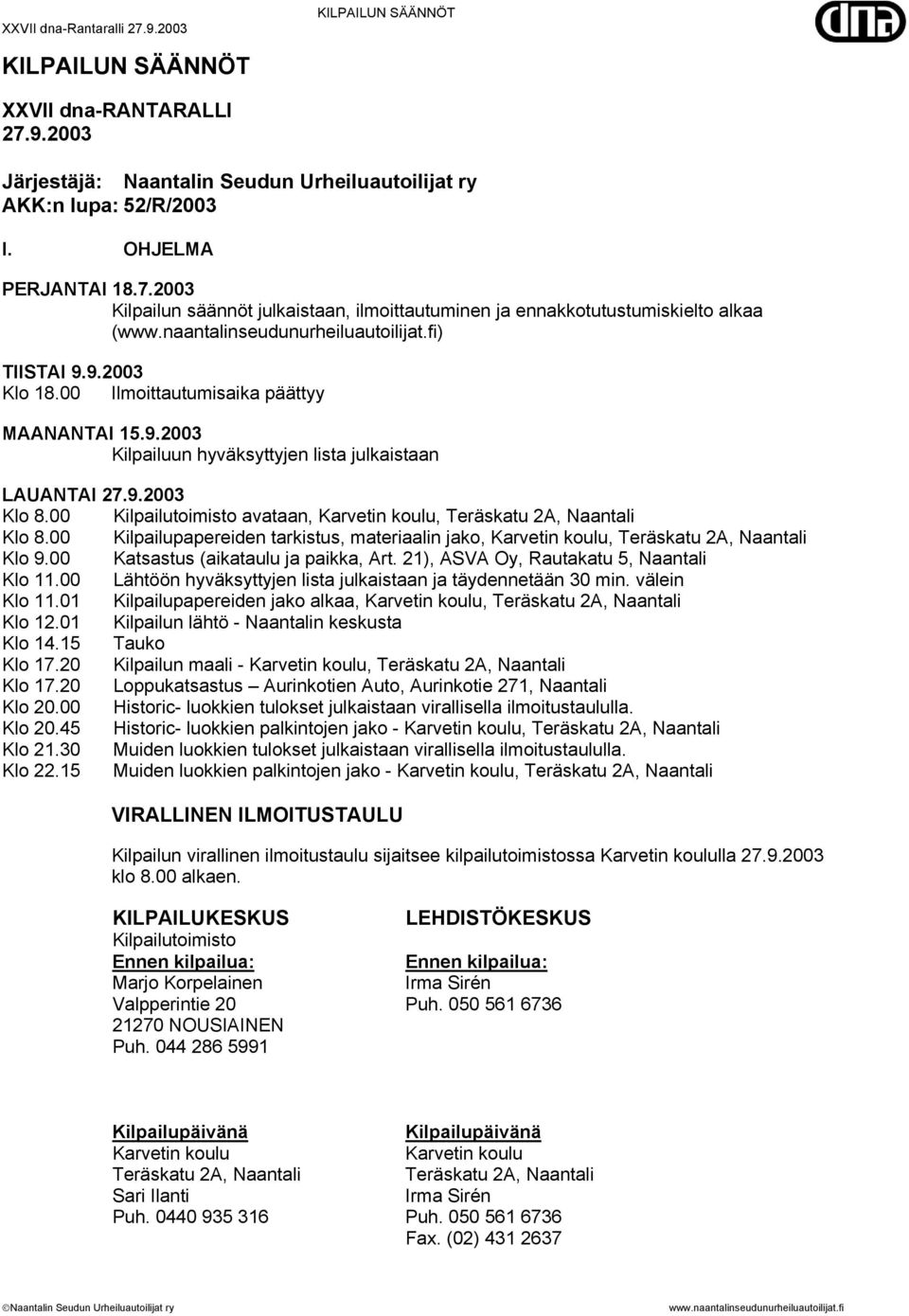 00 Kilpailutoimisto avataan, Karvetin koulu, Teräskatu 2A, Naantali Klo 8.00 Kilpailupapereiden tarkistus, materiaalin jako, Karvetin koulu, Teräskatu 2A, Naantali Klo 9.